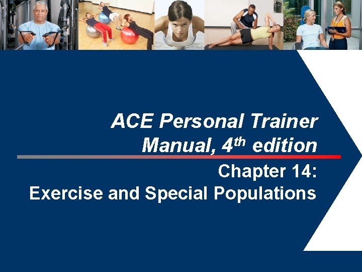 ACE Personal Trainer Manual, 4 th edition Chapter 14: Exercise and Special Populations 1