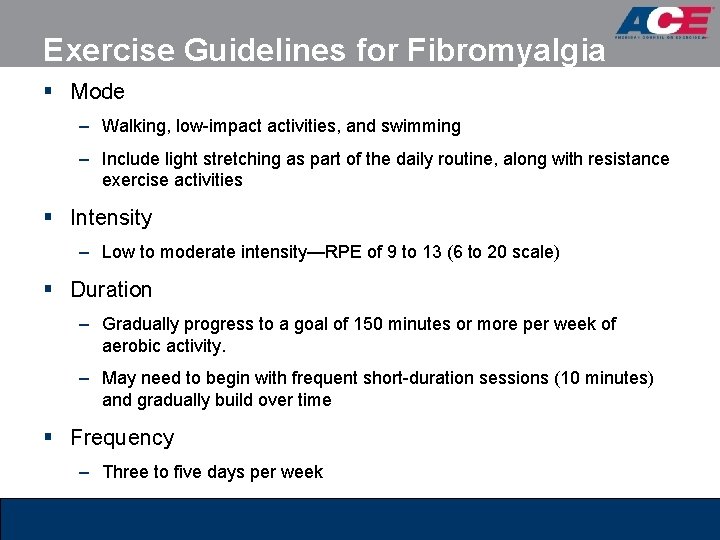 Exercise Guidelines for Fibromyalgia § Mode – Walking, low-impact activities, and swimming – Include