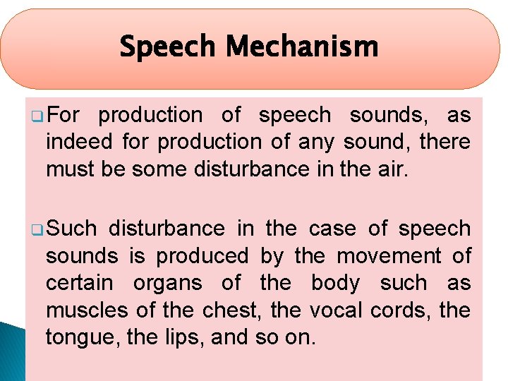 Speech Mechanism q For production of speech sounds, as indeed for production of any