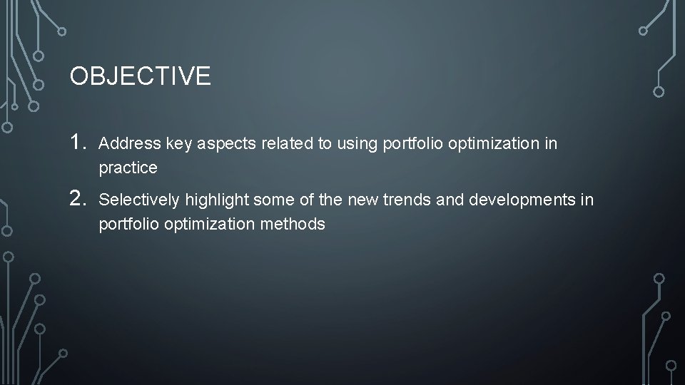 OBJECTIVE 1. Address key aspects related to using portfolio optimization in practice 2. Selectively