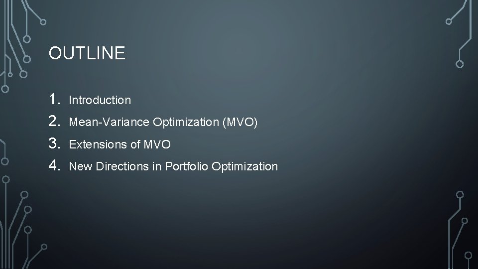 OUTLINE 1. 2. 3. 4. Introduction Mean-Variance Optimization (MVO) Extensions of MVO New Directions