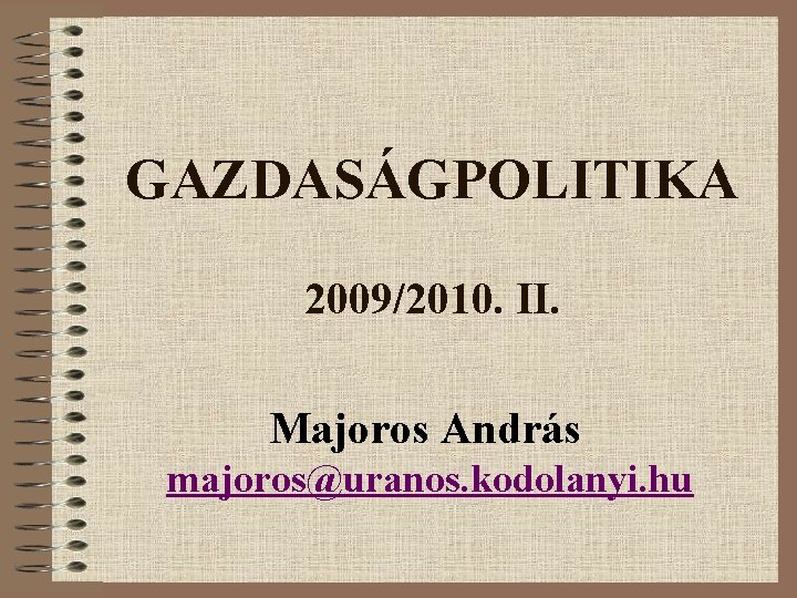 GAZDASÁGPOLITIKA 2009/2010. II. Majoros András majoros@uranos. kodolanyi. hu 