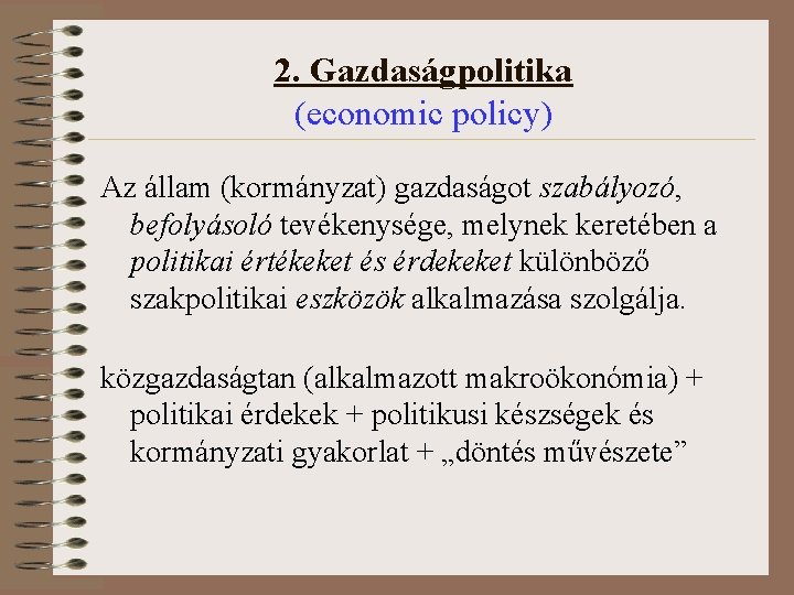 2. Gazdaságpolitika (economic policy) Az állam (kormányzat) gazdaságot szabályozó, befolyásoló tevékenysége, melynek keretében a