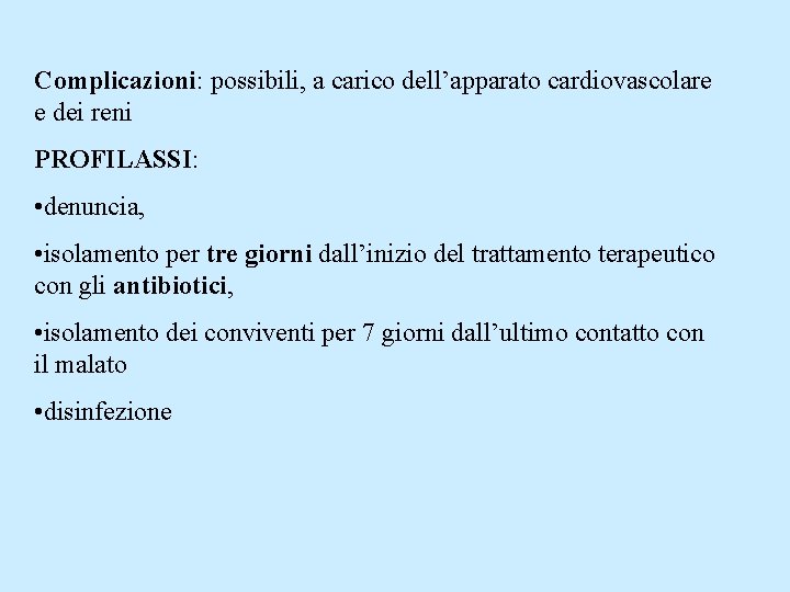 Complicazioni: possibili, a carico dell’apparato cardiovascolare e dei reni PROFILASSI: • denuncia, • isolamento