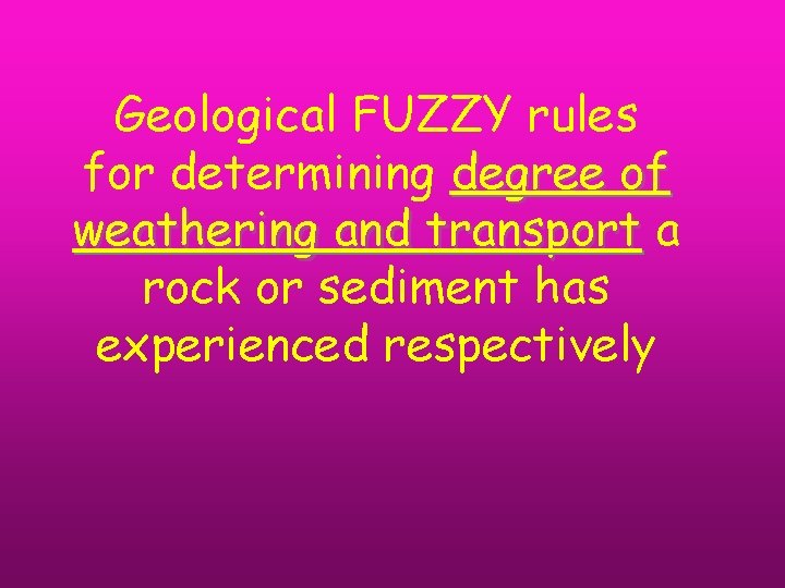 Geological FUZZY rules for determining degree of weathering and transport a rock or sediment