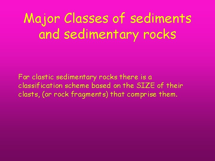 Major Classes of sediments and sedimentary rocks For clastic sedimentary rocks there is a