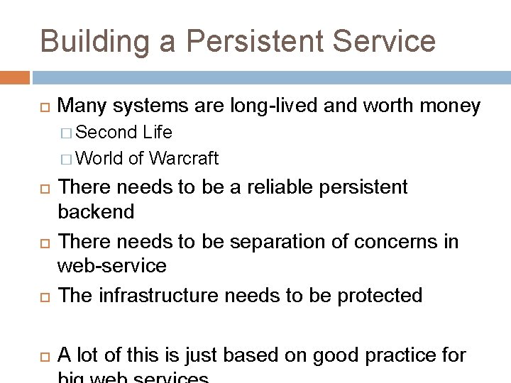 Building a Persistent Service Many systems are long-lived and worth money � Second Life