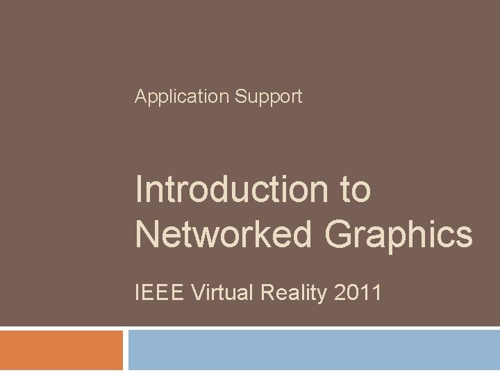 Application Support Introduction to Networked Graphics IEEE Virtual Reality 2011 