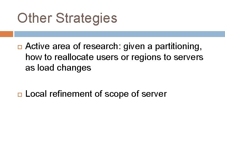 Other Strategies Active area of research: given a partitioning, how to reallocate users or