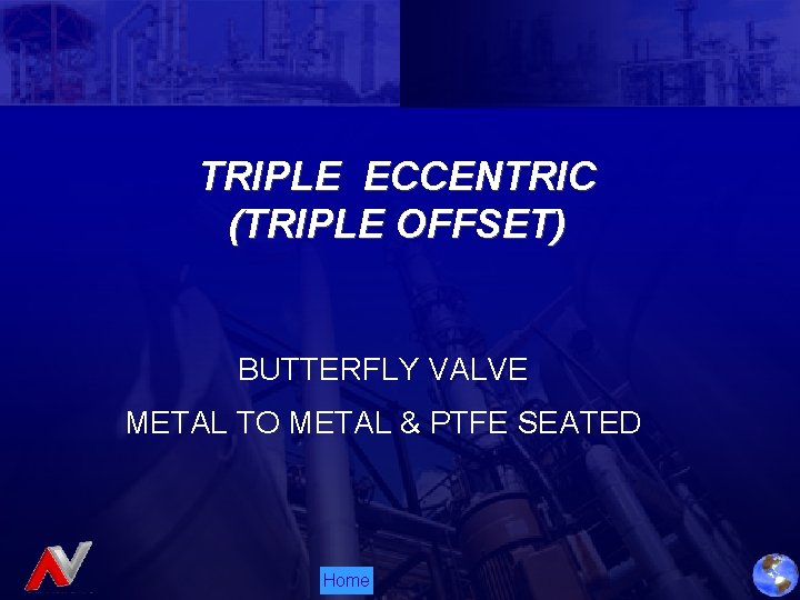 TRIPLE ECCENTRIC (TRIPLE OFFSET) BUTTERFLY VALVE METAL TO METAL & PTFE SEATED Home 