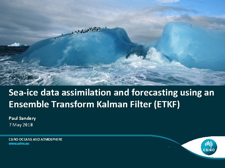 Sea-ice data assimilation and forecasting using an Ensemble Transform Kalman Filter (ETKF) Paul Sandery