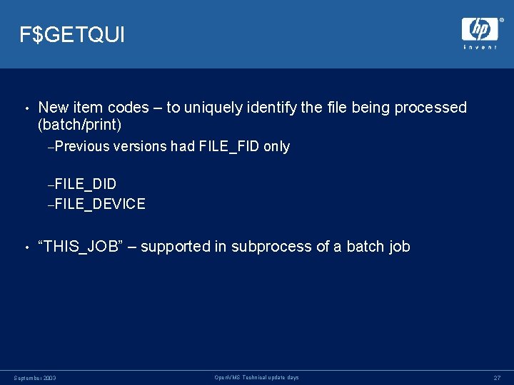 F$GETQUI • New item codes – to uniquely identify the file being processed (batch/print) F$GETQUI • New item codes – to uniquely identify the file being processed (batch/print)