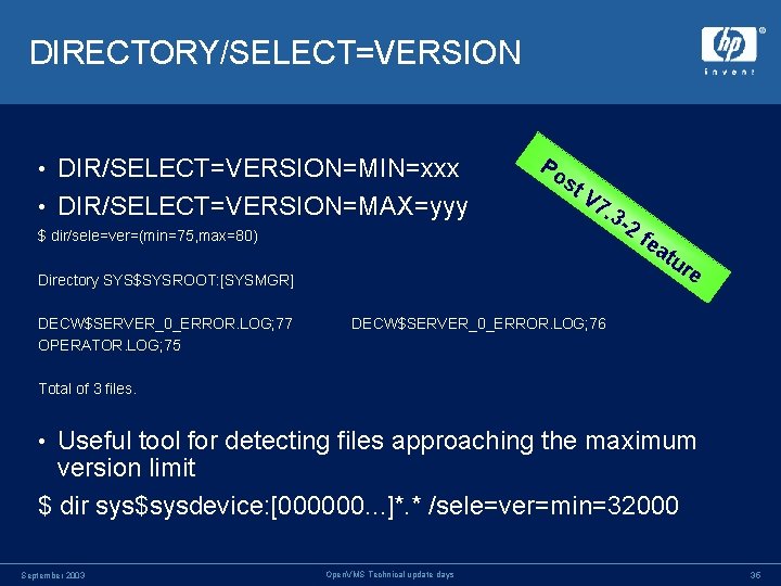 DIRECTORY/SELECT=VERSION DIR/SELECT=VERSION=MIN=xxx • DIR/SELECT=VERSION=MAX=yyy • $ dir/sele=ver=(min=75, max=80) Po st V 7 . 3 DIRECTORY/SELECT=VERSION DIR/SELECT=VERSION=MIN=xxx • DIR/SELECT=VERSION=MAX=yyy • $ dir/sele=ver=(min=75, max=80) Po st V 7 . 3
