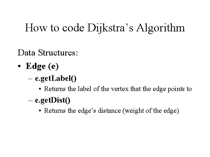 How to code Dijkstra’s Algorithm Data Structures: • Edge (e) – e. get. Label()
