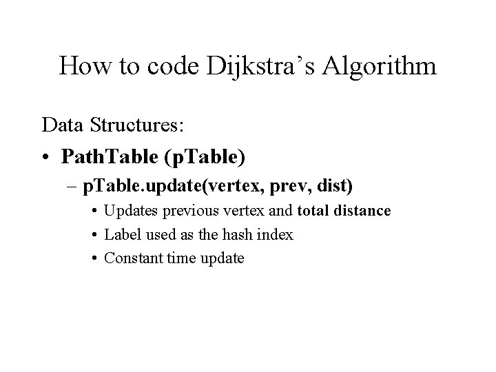 How to code Dijkstra’s Algorithm Data Structures: • Path. Table (p. Table) – p.