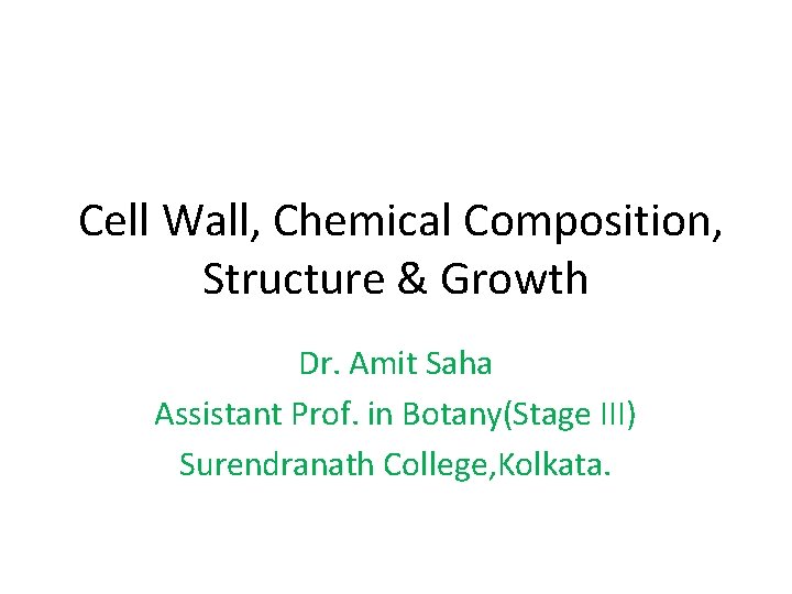 Cell Wall, Chemical Composition, Structure & Growth Dr. Amit Saha Assistant Prof. in Botany(Stage