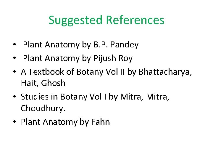 Suggested References • Plant Anatomy by B. P. Pandey • Plant Anatomy by Pijush