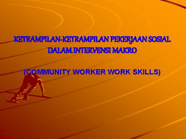 KETRAMPILAN-KETRAMPILAN PEKERJAAN SOSIAL DALAM INTERVENSI MAKRO (COMMUNITY WORKER WORK SKILLS) 