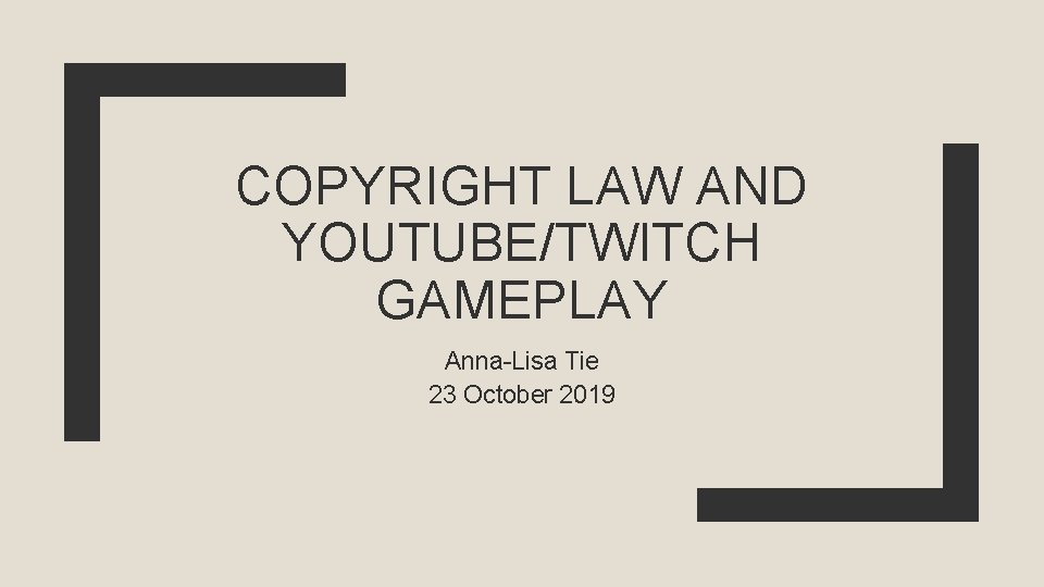 COPYRIGHT LAW AND YOUTUBE/TWITCH GAMEPLAY Anna-Lisa Tie 23 October 2019 