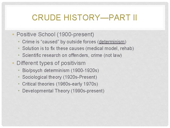 CRUDE HISTORY—PART II • Positive School (1900 -present) • Crime is “caused” by outside