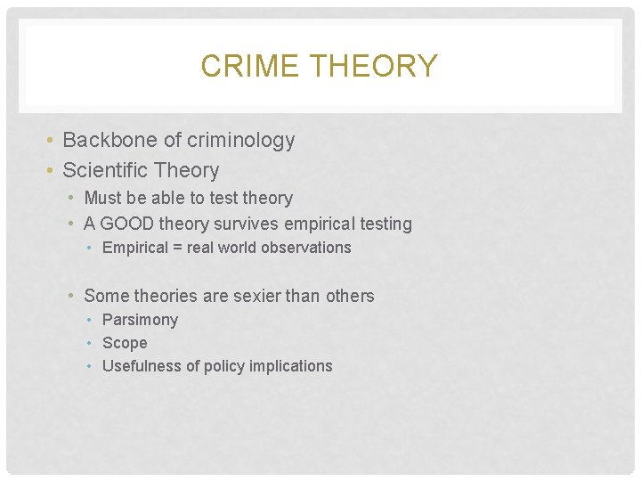 CRIME THEORY • Backbone of criminology • Scientific Theory • Must be able to