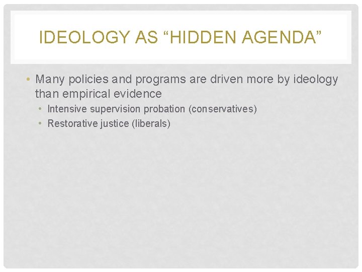 IDEOLOGY AS “HIDDEN AGENDA” • Many policies and programs are driven more by ideology