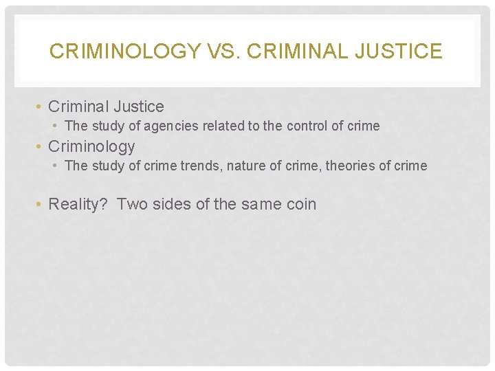 CRIMINOLOGY VS. CRIMINAL JUSTICE • Criminal Justice • The study of agencies related to