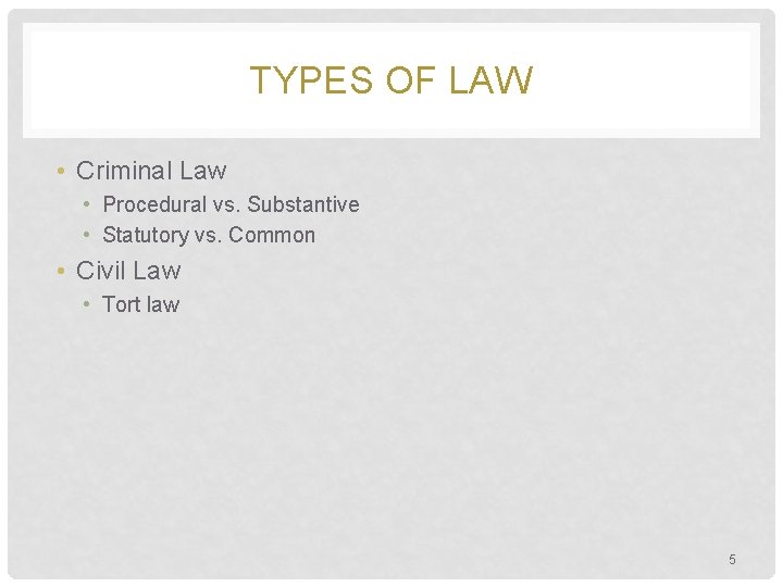 TYPES OF LAW • Criminal Law • Procedural vs. Substantive • Statutory vs. Common