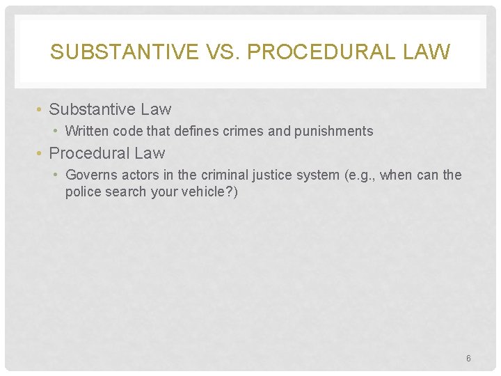 SUBSTANTIVE VS. PROCEDURAL LAW • Substantive Law • Written code that defines crimes and