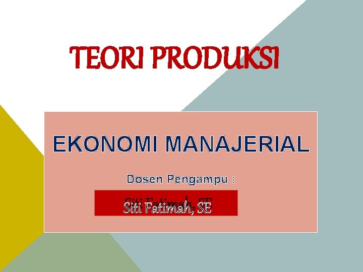 TEORI PRODUKSI EKONOMI MANAJERIAL Dosen Pengampu : Siti Fatimah, SE 