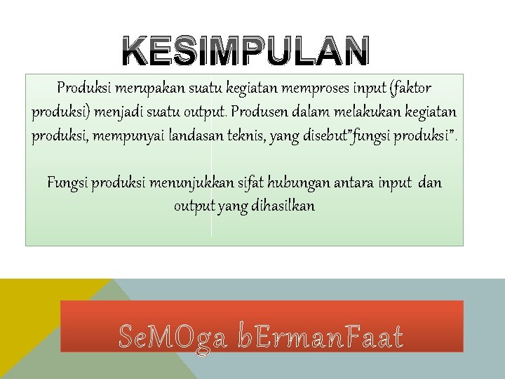 KESIMPULAN Produksi merupakan suatu kegiatan memproses input (faktor produksi) menjadi suatu output. Produsen dalam