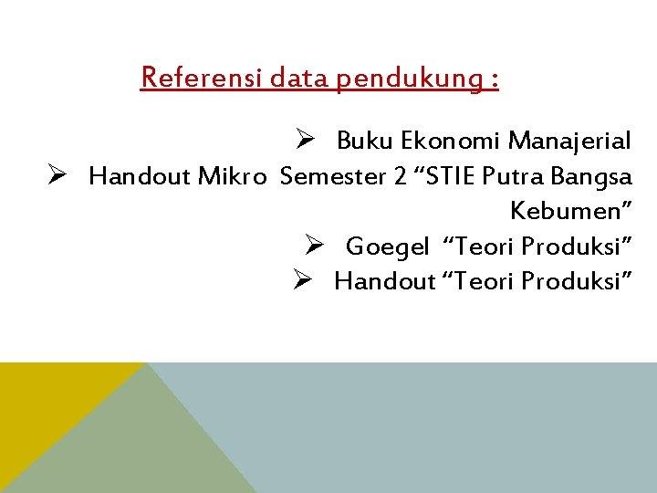 Referensi data pendukung : Ø Buku Ekonomi Manajerial Ø Handout Mikro Semester 2 “STIE