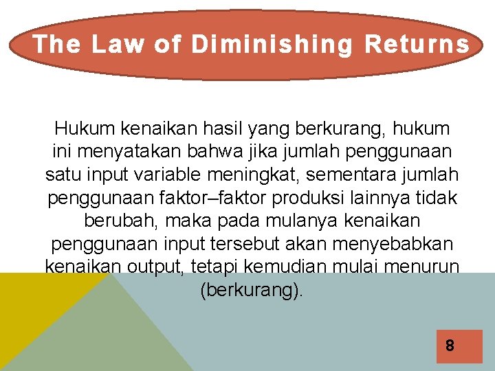 The Law of Diminishing Returns Hukum kenaikan hasil yang berkurang, hukum ini menyatakan bahwa