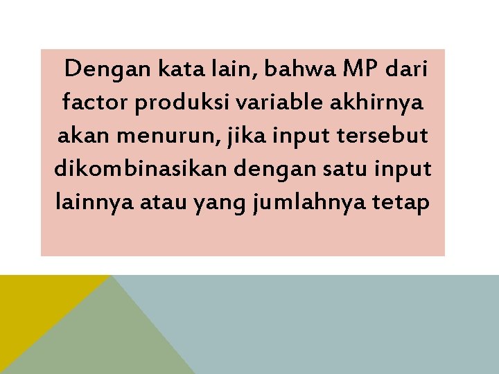  Dengan kata lain, bahwa MP dari factor produksi variable akhirnya akan menurun, jika