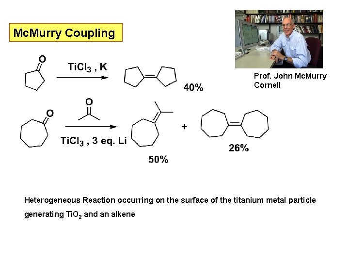 Mc. Murry Coupling Prof. John Mc. Murry Cornell Heterogeneous Reaction occurring on the surface Mc. Murry Coupling Prof. John Mc. Murry Cornell Heterogeneous Reaction occurring on the surface