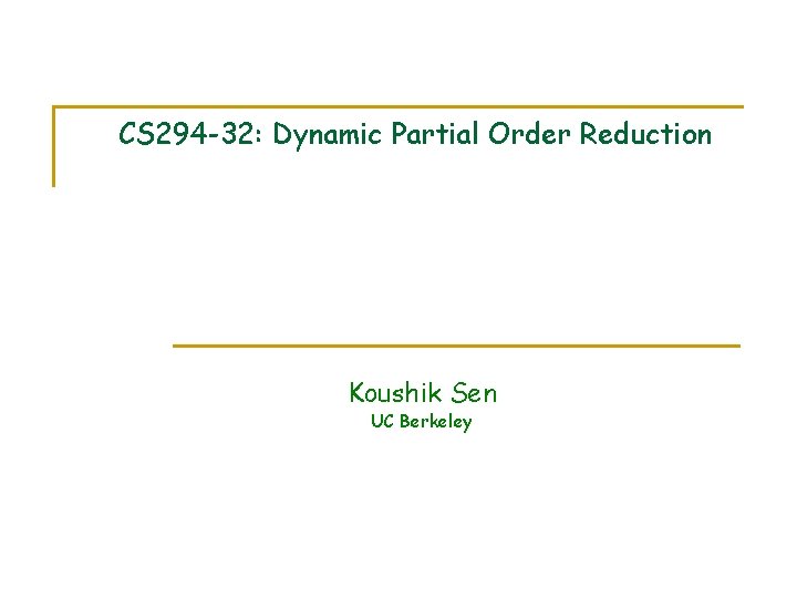 CS 294 -32: Dynamic Partial Order Reduction Koushik Sen UC Berkeley 