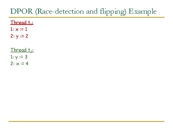 DPOR (Race-detection and flipping) Example Thread t 1: 1: x : = 1 2: