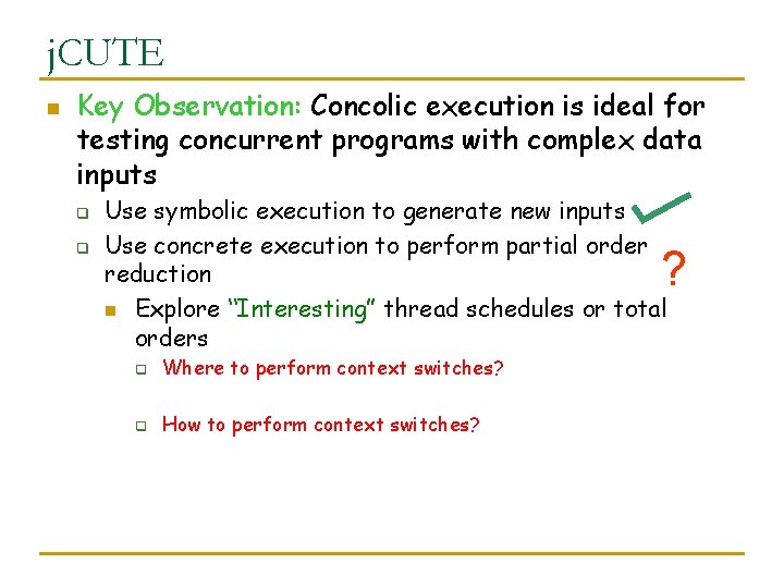j. CUTE n Key Observation: Concolic execution is ideal for testing concurrent programs with