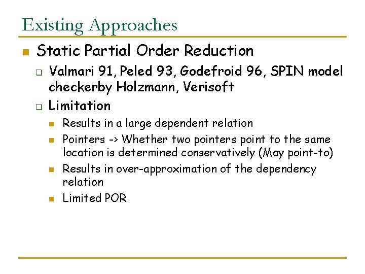 Existing Approaches n Static Partial Order Reduction q q Valmari 91, Peled 93, Godefroid