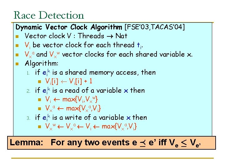 Race Detection Dynamic Vector Clock Algorithm [FSE’ 03, TACAS’ 04] n Vector clock V