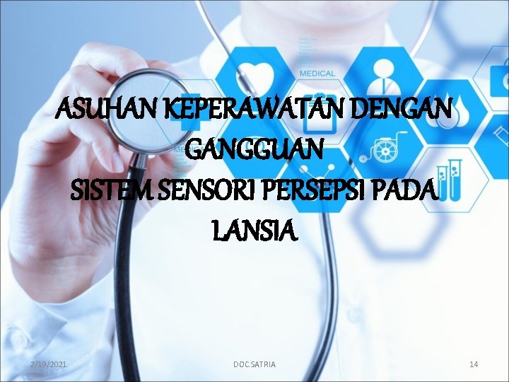 ASUHAN KEPERAWATAN DENGAN GANGGUAN SISTEM SENSORI PERSEPSI PADA LANSIA 2/19/2021 DOC. SATRIA 14 