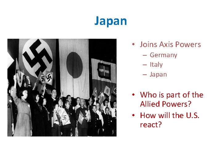 Japan • Joins Axis Powers – Germany – Italy – Japan • Who is