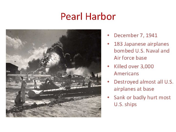 Pearl Harbor • December 7, 1941 • 183 Japanese airplanes bombed U. S. Naval