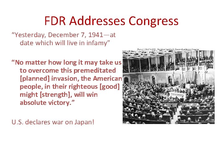 FDR Addresses Congress “Yesterday, December 7, 1941—at date which will live in infamy” “No