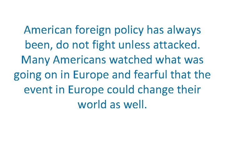 American foreign policy has always been, do not fight unless attacked. Many Americans watched