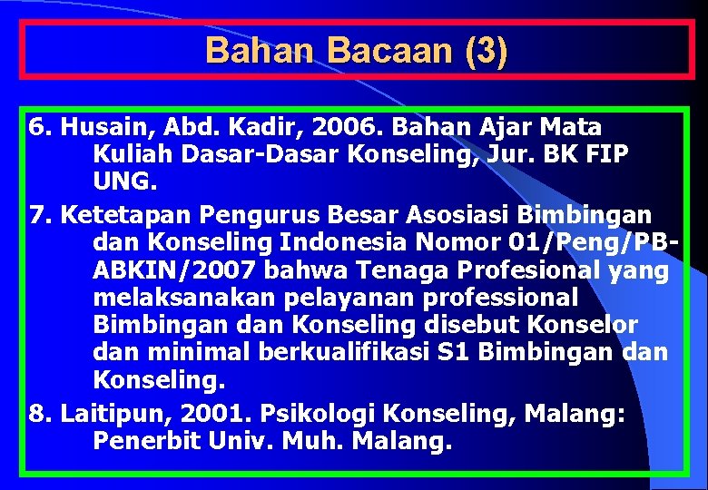 Bahan Bacaan (3) 6. Husain, Abd. Kadir, 2006. Bahan Ajar Mata Kuliah Dasar-Dasar Konseling,