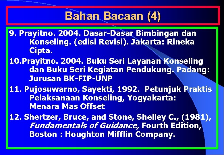 Bahan Bacaan (4) 9. Prayitno. 2004. Dasar-Dasar Bimbingan dan Konseling. (edisi Revisi). Jakarta: Rineka