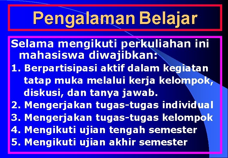 Pengalaman Belajar Selama mengikuti perkuliahan ini mahasiswa diwajibkan: 1. Berpartisipasi aktif dalam kegiatan tatap