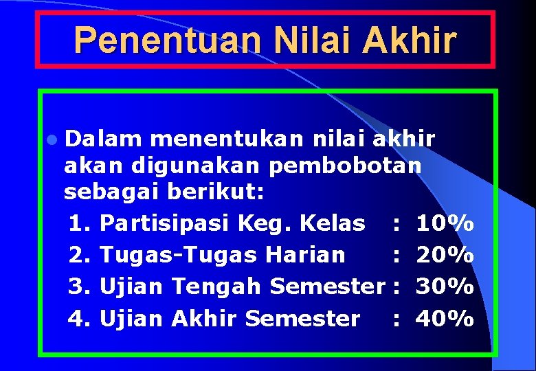 Penentuan Nilai Akhir l Dalam menentukan nilai akhir akan digunakan pembobotan sebagai berikut: 1.