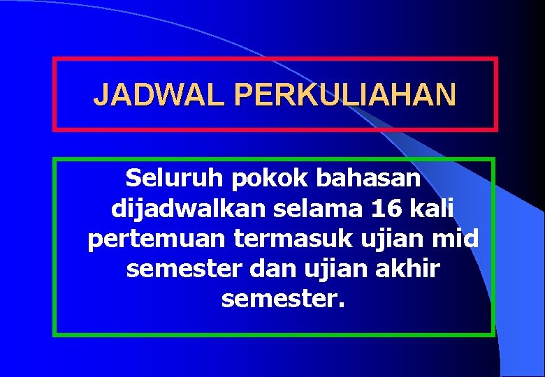 JADWAL PERKULIAHAN Seluruh pokok bahasan dijadwalkan selama 16 kali pertemuan termasuk ujian mid semester